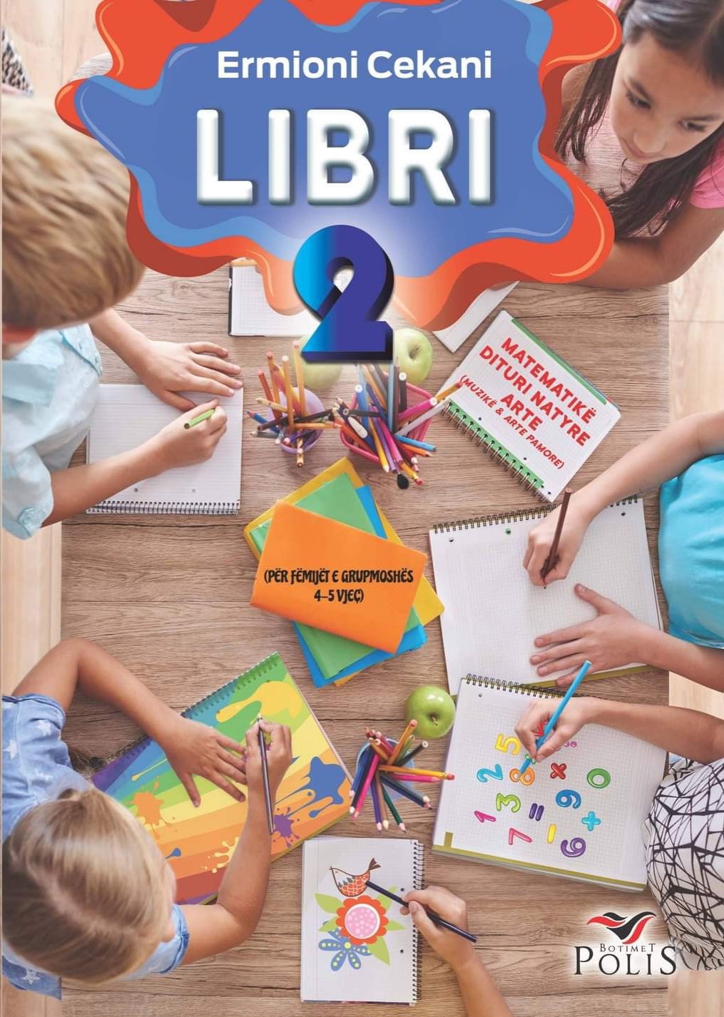 LIBRI 2 Për lëndët: Matematikë; Dituri natyre; Arte: Muzikë & Arte pamore (Për fëmijët e grupmoshës 4-5 vjeç)